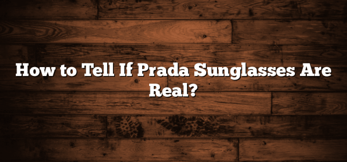 How to tell prada sunglasses are real